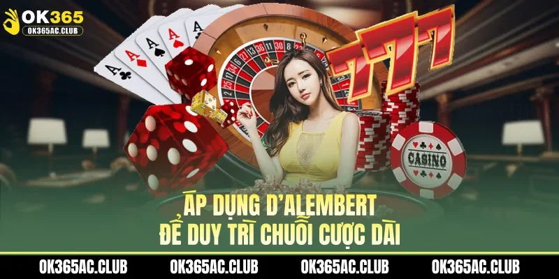 Áp dụng D’Alembert để duy trì chuỗi cược dài