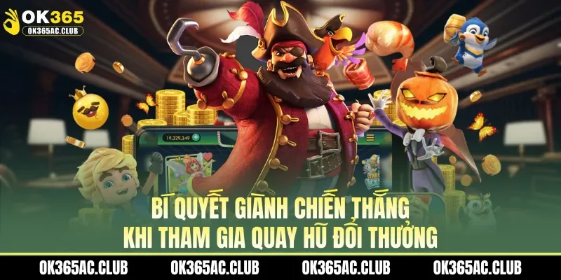 Bí quyết giành chiến thắng khi tham gia quay hũ đổi thưởng