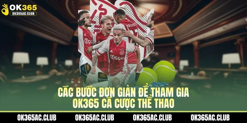 Các bước đơn giản để tham gia OK365 cá cược thể thao