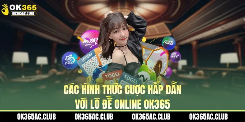 Các hình thức cược hấp dẫn với lô đề online OK365