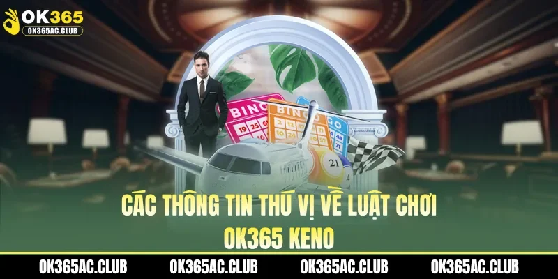 Các thông tin thú vị về luật chơi OK365 keno
