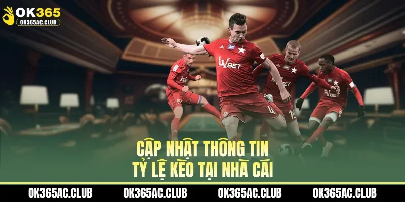 Cập nhật thông tin tỷ lệ kèo tại nhà cái