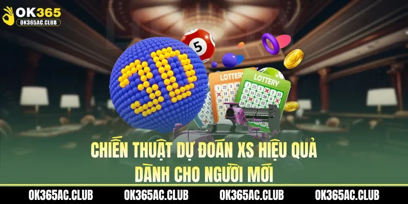 Chiến thuật dự đoán XS hiệu quả dành cho người mới