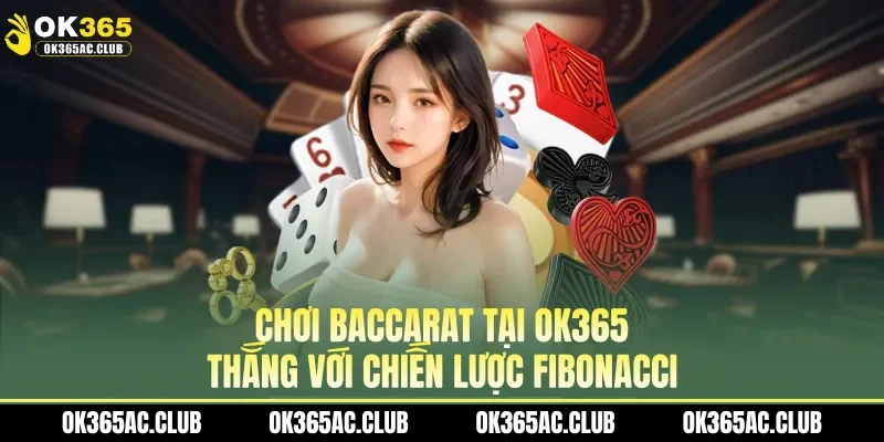 Chơi baccarat tại OK365 thắng với chiến lược Fibonacci