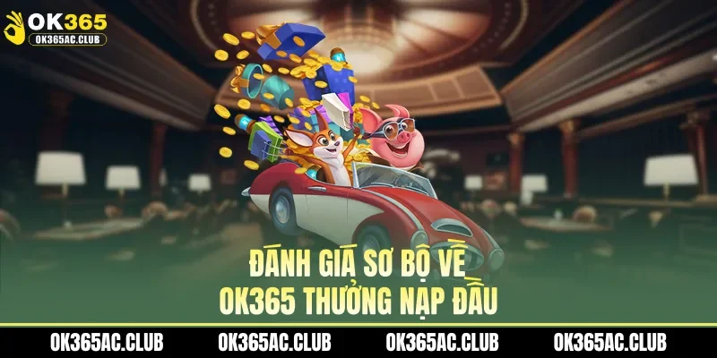 Đánh giá sơ bộ về OK365 thưởng nạp đầu