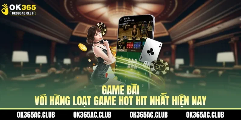 Game bài với hàng loạt game hot hit nhất hiện nay
