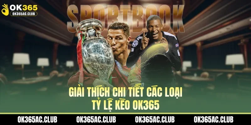 Giải thích chi tiết các loại tỷ lệ kèo OK365