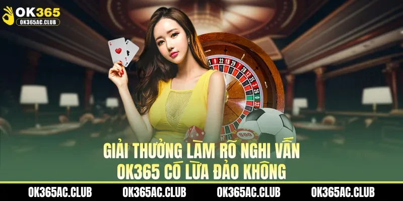 Giải thưởng làm rõ nghi vấn OK365 có lừa đảo không
