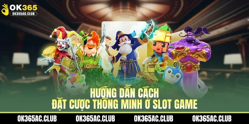 Hướng dẫn cách đặt cược thông minh ở slot game
