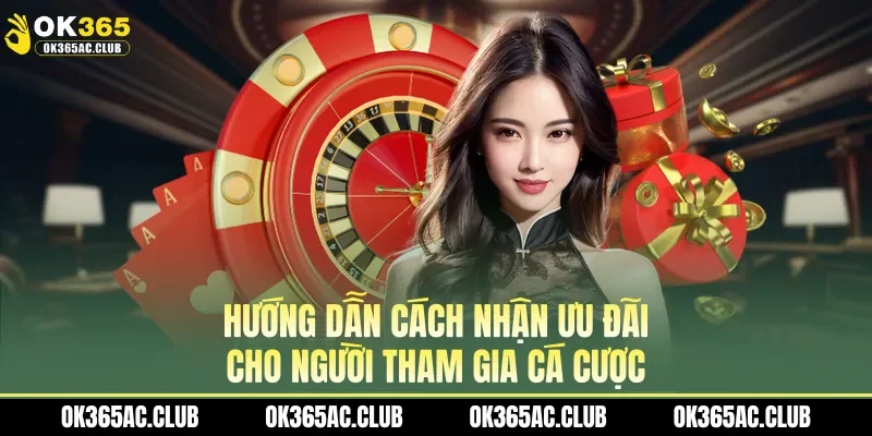 Hướng dẫn cách nhận ưu đãi cho người tham gia cá cược