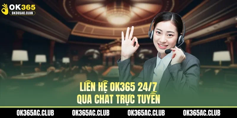 Liên hệ OK365 24/7 qua chat trực tuyến