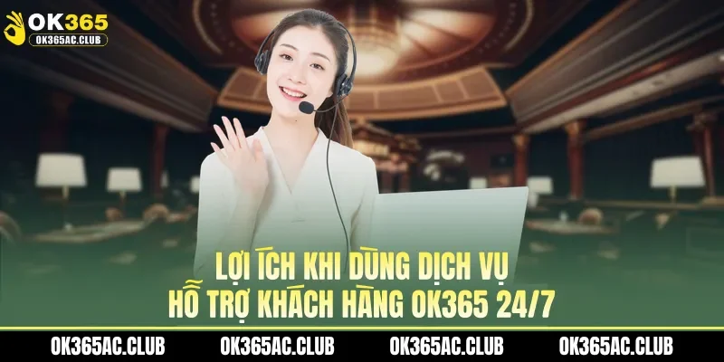 hỗ trợ khách hàng OK365 24/7
