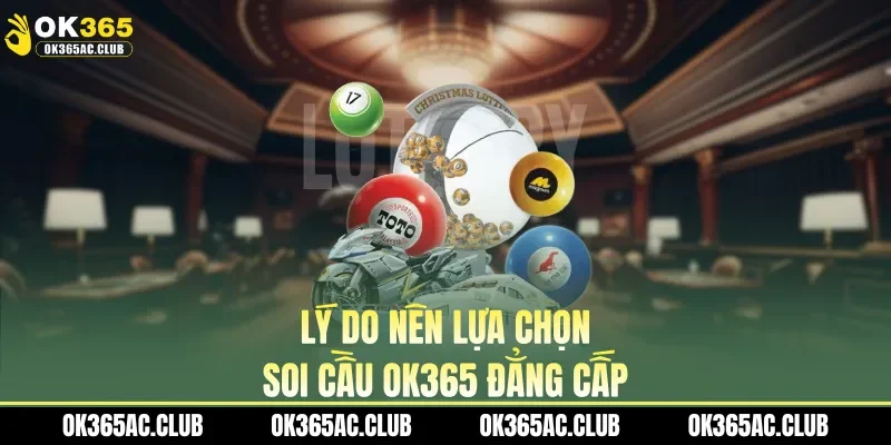 Lý do nên lựa chọn soi câu OK365 đẳng cấp