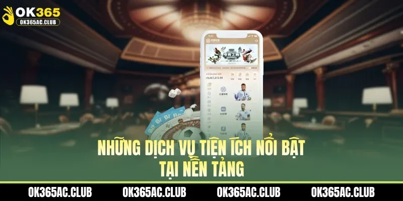 Những dịch vụ tiện ích nổi bật tại nền tảng