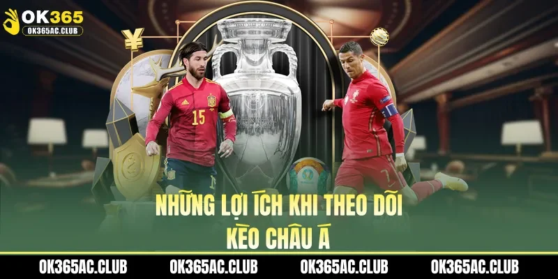 Những lợi ích khi theo dõi kèo châu Á