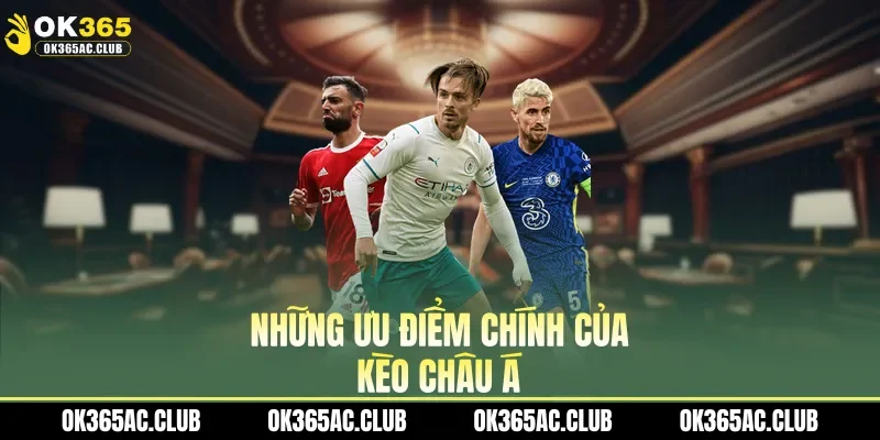 Những ưu điểm chính của kèo châu Á