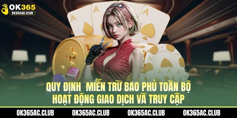 Quy định  miễn trừ bao phủ toàn bộ hoạt động giao dịch và truy cập 