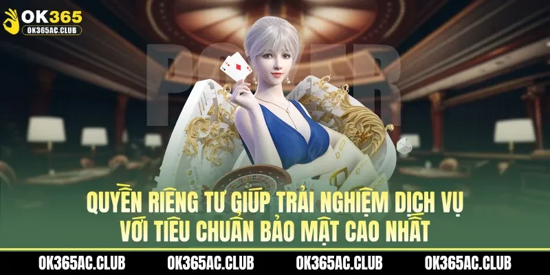 Quyền riêng tư giúp trải nghiệm dịch vụ với tiêu chuẩn bảo mật cao nhất.