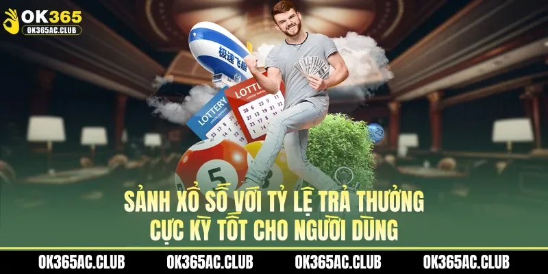Sảnh xổ số với tỷ lệ trả thưởng cực kỳ tốt cho người dùng