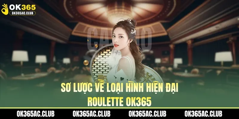 Sơ lược về loại hình hiện đại roulette OK365