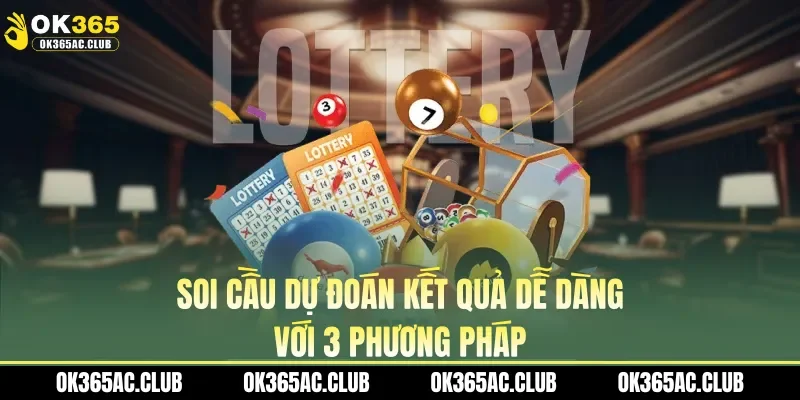 Soi cầu dự đoán kết quả dễ dàng với 3 phương pháp