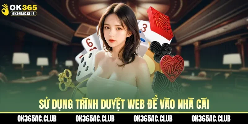 Sử dụng trình duyệt web để vào nhà cái
