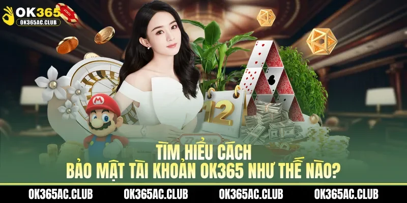 Bảo mật tài khoản OK365 như thế nào