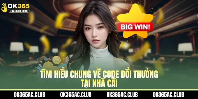 Tìm hiểu chung về code đổi thưởng tại nhà cái