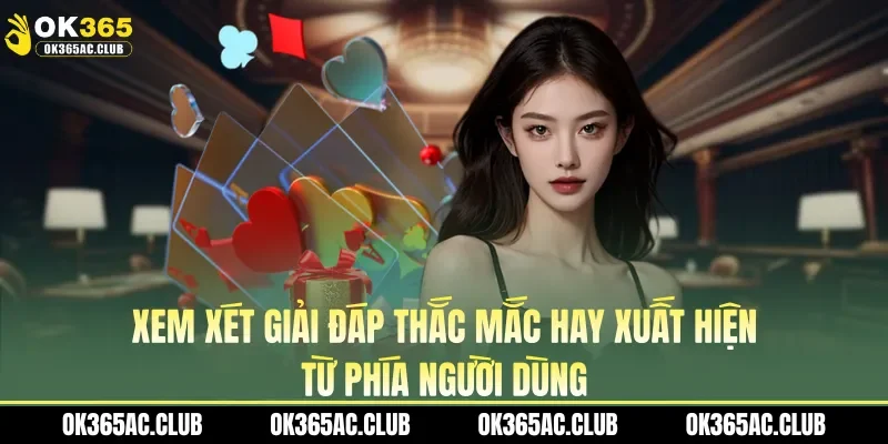 Xem xét giải đáp thắc mắc hay xuất hiện từ phía người dùng