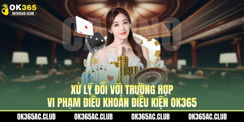 Xử lý đối với trường hợp vi phạm điều khoản điều kiện OK365